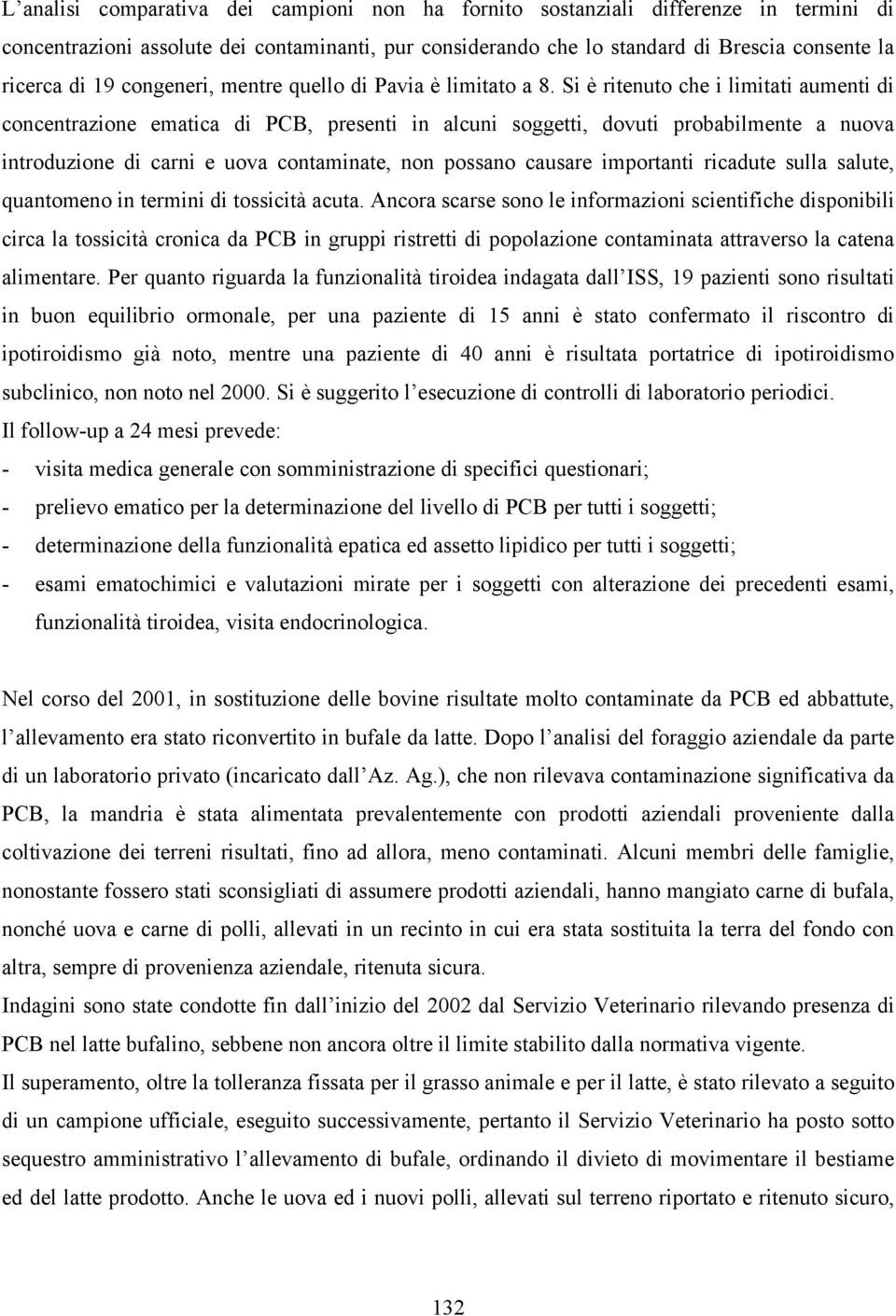 Si è ritenuto che i limitati aumenti di concentrazione ematica di PCB, presenti in alcuni soggetti, dovuti probabilmente a nuova introduzione di carni e uova contaminate, non possano causare