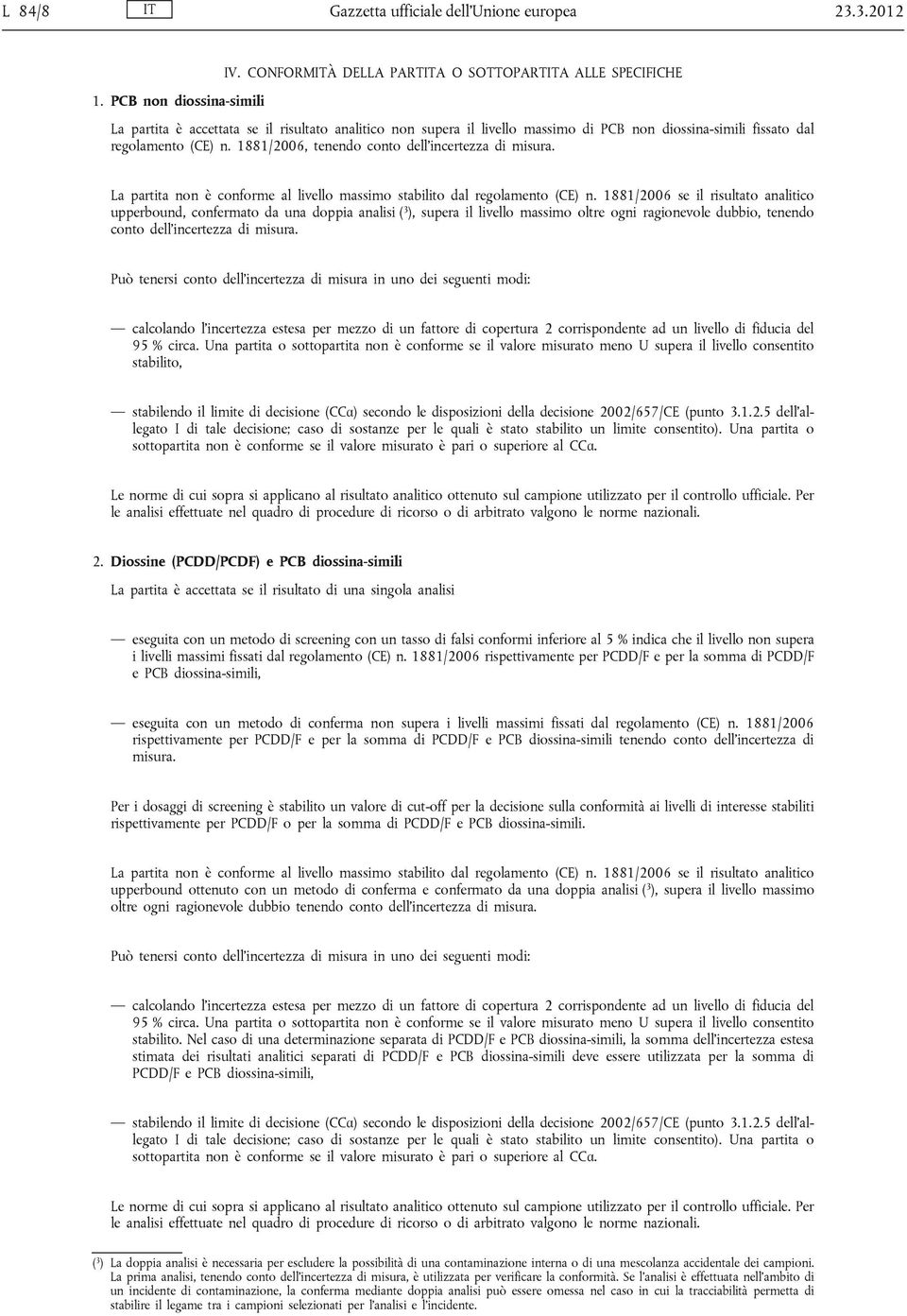 1881/2006, tenendo conto dell'incertezza di misura. La partita non è conforme al livello massimo stabilito dal regolamento (CE) n.