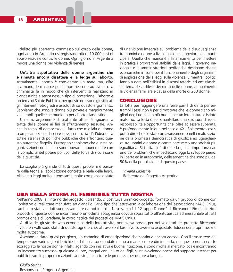 Attualmente l aborto è considerato un reato ma, cifre alla mano, le minacce penali non riescono ad evitarlo: la criminalità fa in modo che gli interventi si realizzino in clandestinità e senza nessun