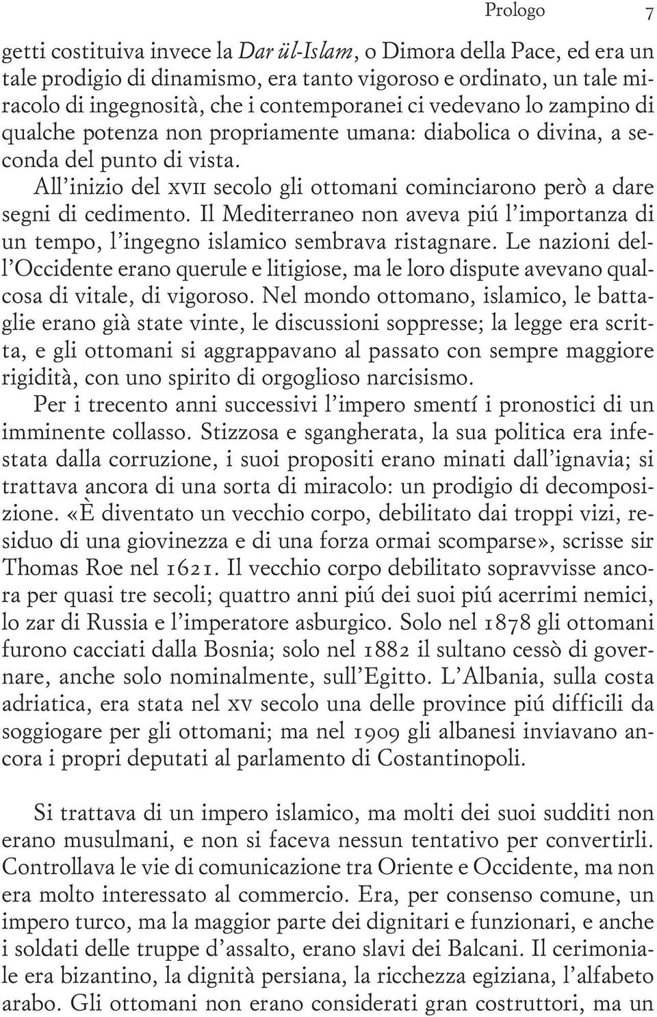 Il Mediterraneo non aveva più l importanza di un tempo, l ingegno islamico sembrava ristagnare.