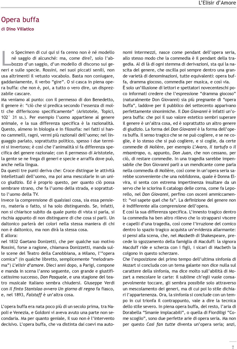 Basta non coniugare, gaddaniamente, il verbo gire. O si casca in piena opera buffa: che non è, poi, a tutto o vero dire, un disprezzabile cascare.