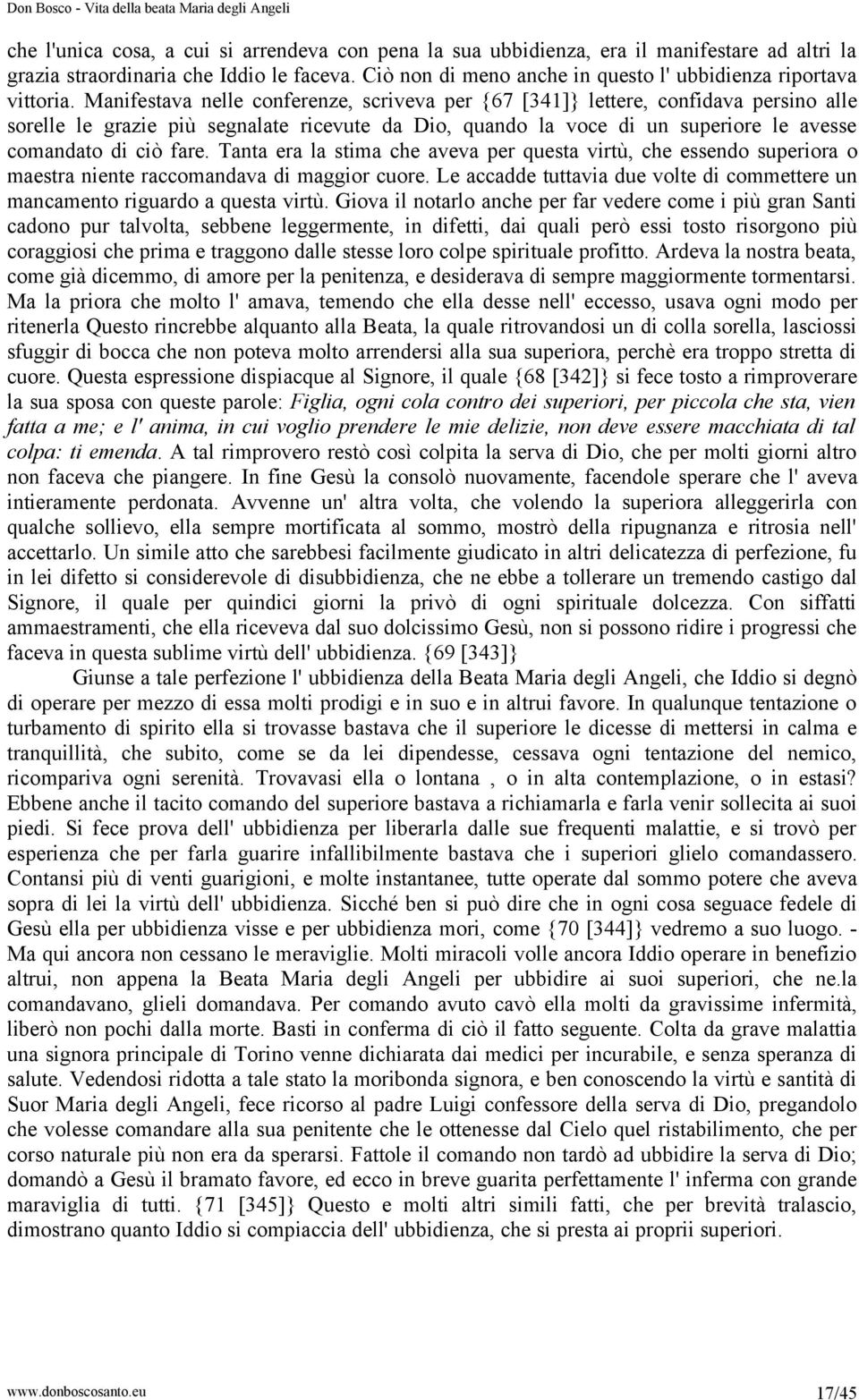 Manifestava nelle conferenze, scriveva per {67 [341]} lettere, confidava persino alle sorelle le grazie più segnalate ricevute da Dio, quando la voce di un superiore le avesse comandato di ciò fare.