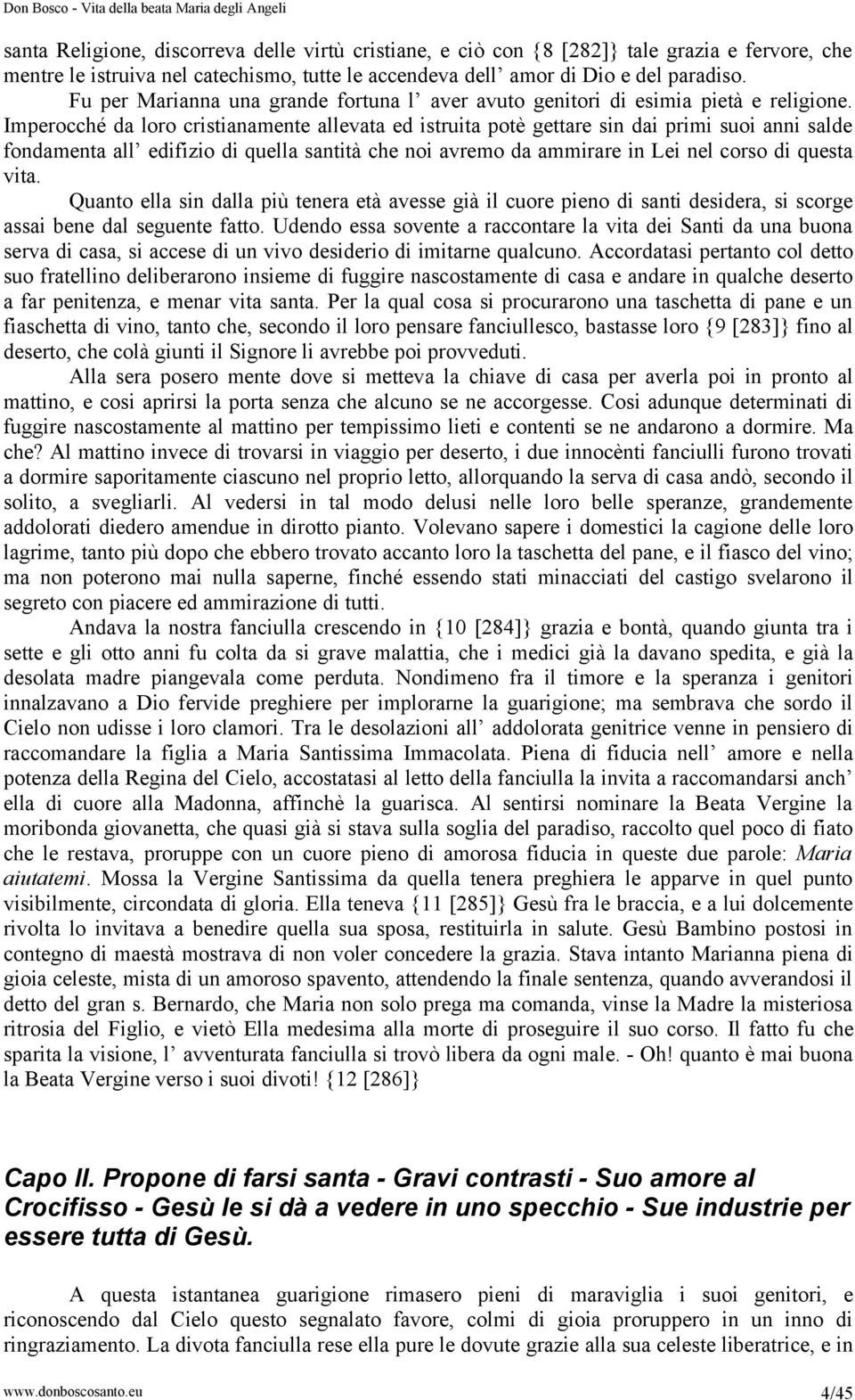 Imperocché da loro cristianamente allevata ed istruita potè gettare sin dai primi suoi anni salde fondamenta all edifizio di quella santità che noi avremo da ammirare in Lei nel corso di questa vita.