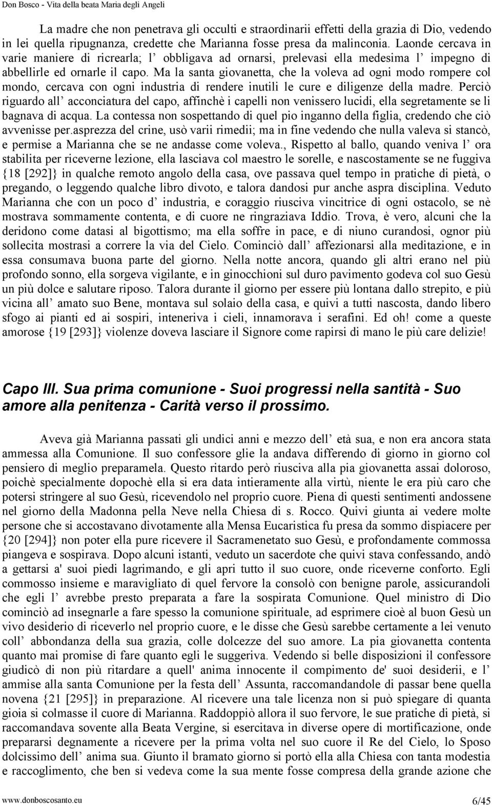 Ma la santa giovanetta, che la voleva ad ogni modo rompere col mondo, cercava con ogni industria di rendere inutili le cure e diligenze della madre.