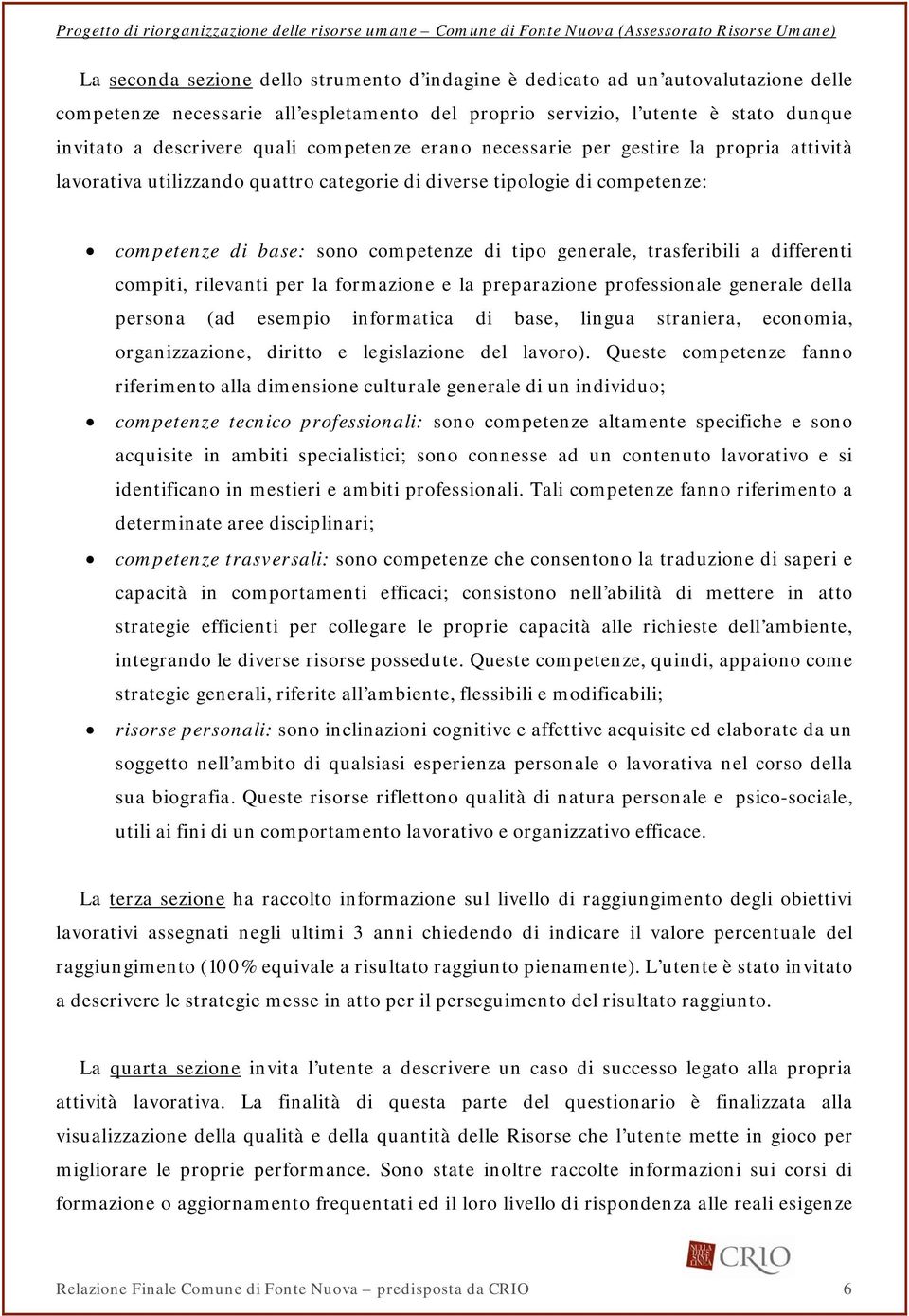 trasferibili a differenti compiti, rilevanti per la formazione e la preparazione professionale generale della persona (ad esempio informatica di base, lingua straniera, economia, organizzazione,