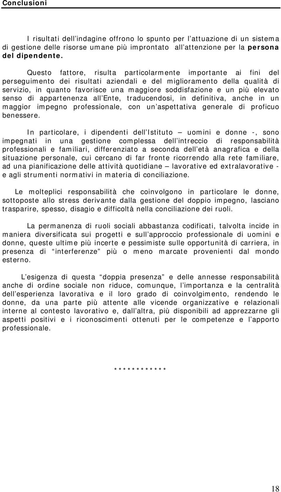 più elevato senso di appartenenza all Ente, traducendosi, in definitiva, anche in un maggior impegno professionale, con un aspettativa generale di proficuo benessere.