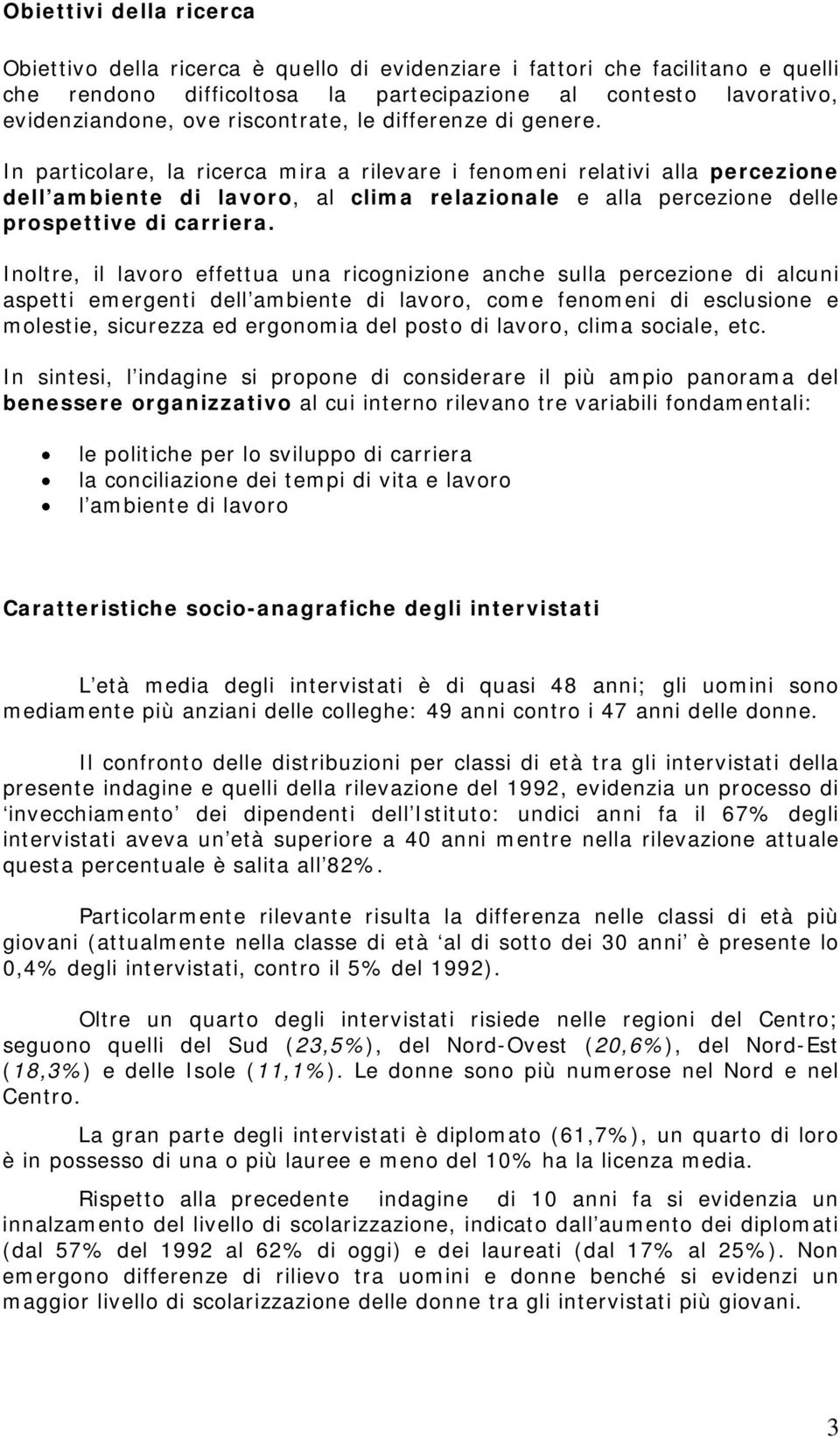 In particolare, la ricerca mira a rilevare i fenomeni relativi alla percezione dell ambiente di lavoro, al clima relazionale e alla percezione delle prospettive di carriera.