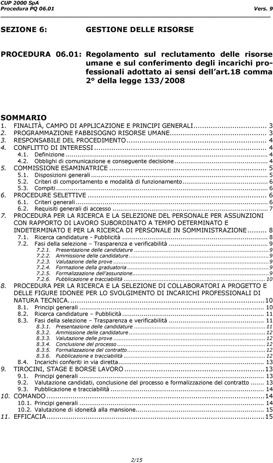 CONFLITTO DI INTERESSI... 4 4.1. Definizione... 4 4.2. Obblighi di comunicazione e conseguente decisione... 4 5. COMMISSIONE ESAMINATRICE... 5 5.1. Disposizioni generali... 5 5.2. Criteri di comportamento e modalità di funzionamento.