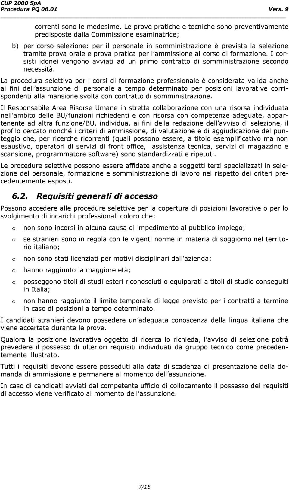 e prova pratica per l ammissione al corso di formazione. I corsisti idonei vengono avviati ad un primo contratto di somministrazione secondo necessità.