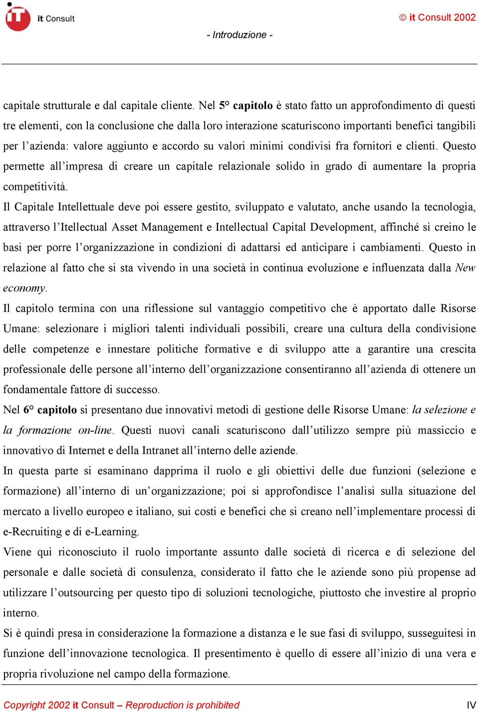 accordo su valori minimi condivisi fra fornitori e clienti. Questo permette all impresa di creare un capitale relazionale solido in grado di aumentare la propria competitività.