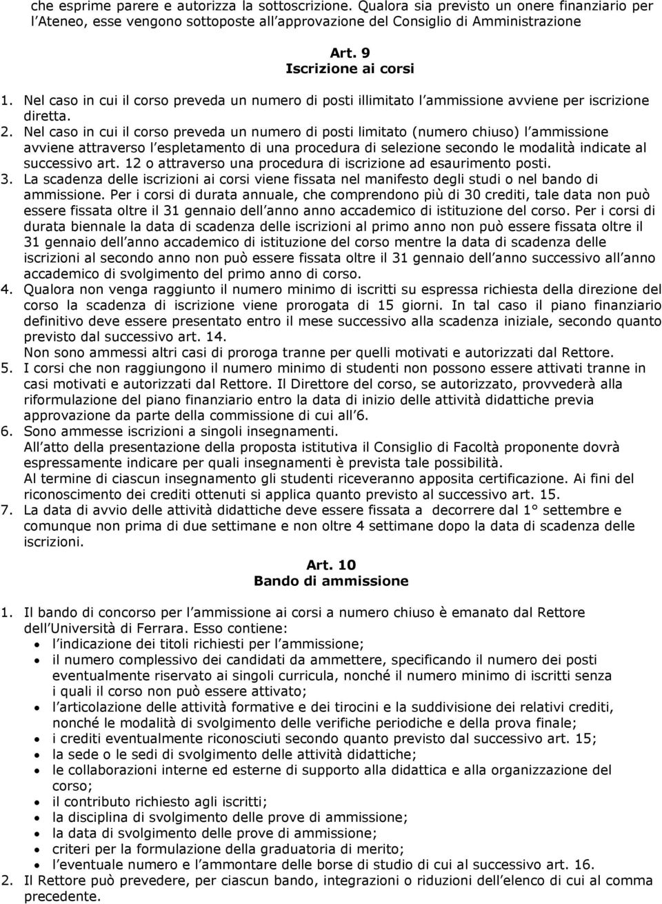 Nel caso in cui il corso preveda un numero di posti limitato (numero chiuso) l ammissione avviene attraverso l espletamento di una procedura di selezione secondo le modalità indicate al successivo