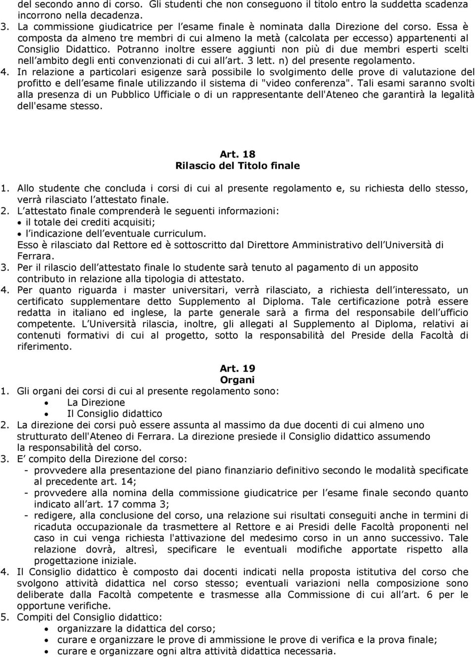 Essa è composta da almeno tre membri di cui almeno la metà (calcolata per eccesso) appartenenti al Consiglio Didattico.