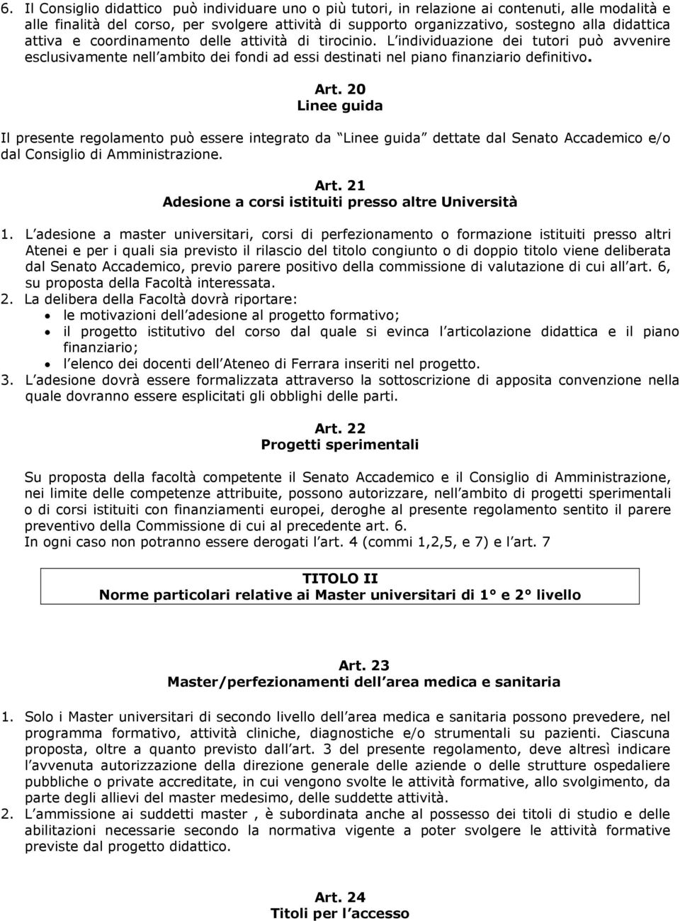 20 Linee guida Il presente regolamento può essere integrato da Linee guida dettate dal Senato Accademico e/o dal Consiglio di Amministrazione. Art.