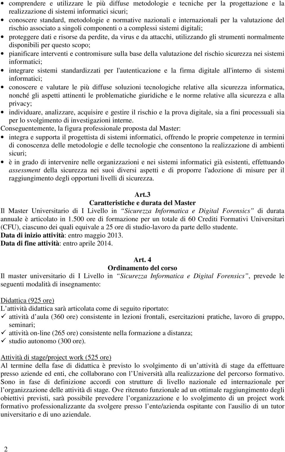 normalmente disponibili per questo scopo; pianificare interventi e contromisure sulla base della valutazione del rischio sicurezza nei sistemi informatici; integrare sistemi standardizzati per