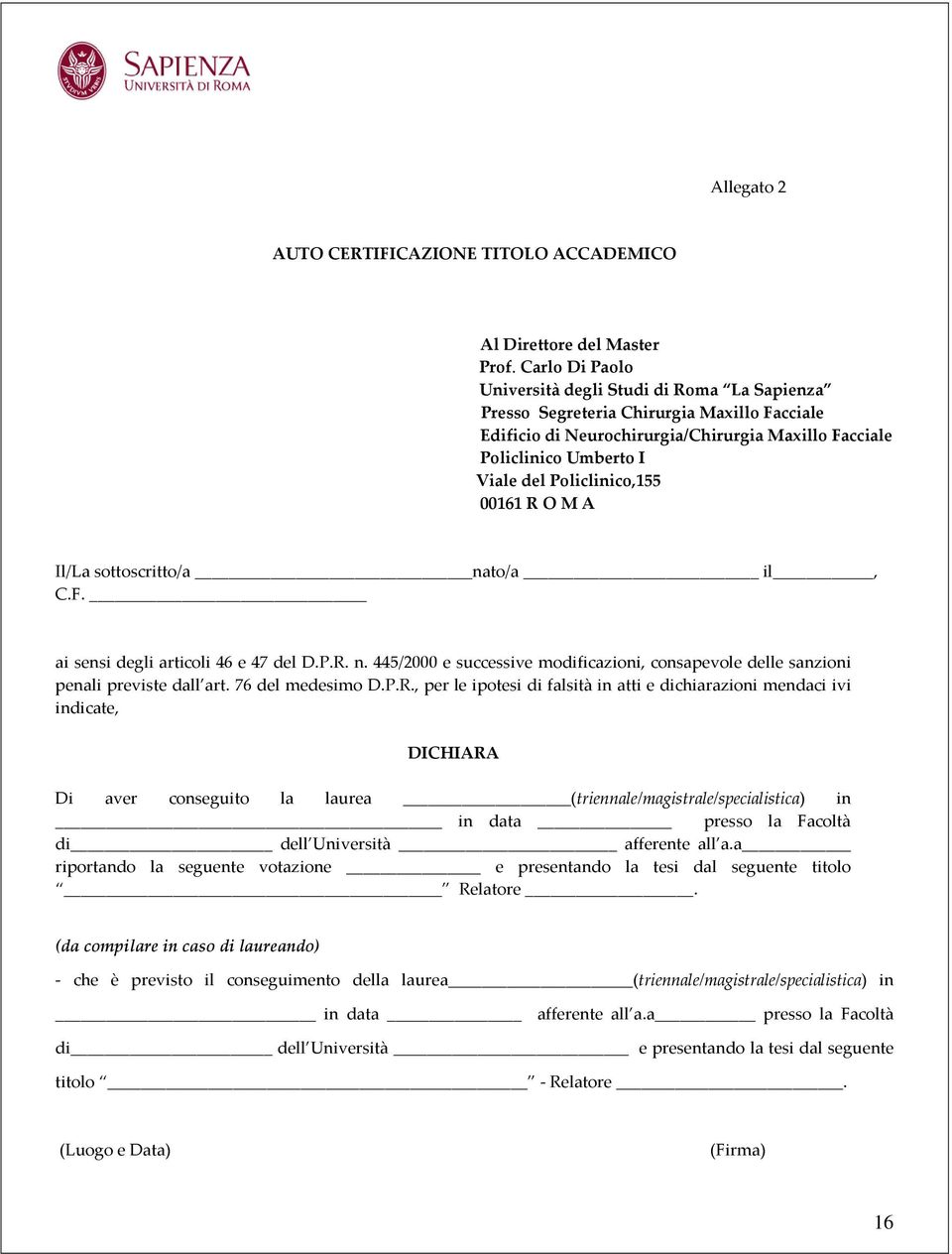 Policlinico,155 00161 R O M A Il/La sottoscritto/a nato/a il, C.F. ai sensi degli articoli 46 e 47 del D.P.R. n. 445/2000 e successive modificazioni, consapevole delle sanzioni penali previste dall art.