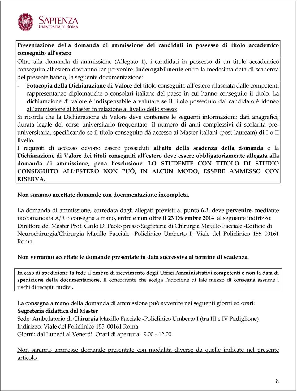 del titolo conseguito all estero rilasciata dalle competenti rappresentanze diplomatiche o consolari italiane del paese in cui hanno conseguito il titolo.