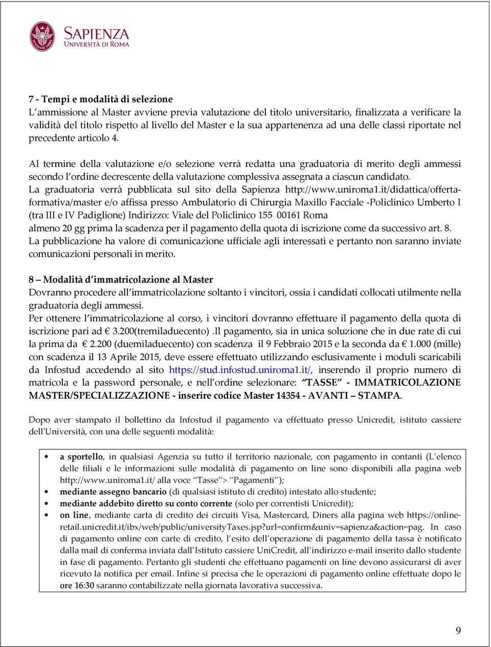 Al termine della valutazione e/o selezione verrà redatta una graduatoria di merito degli ammessi secondo l ordine decrescente della valutazione complessiva assegnata a ciascun candidato.