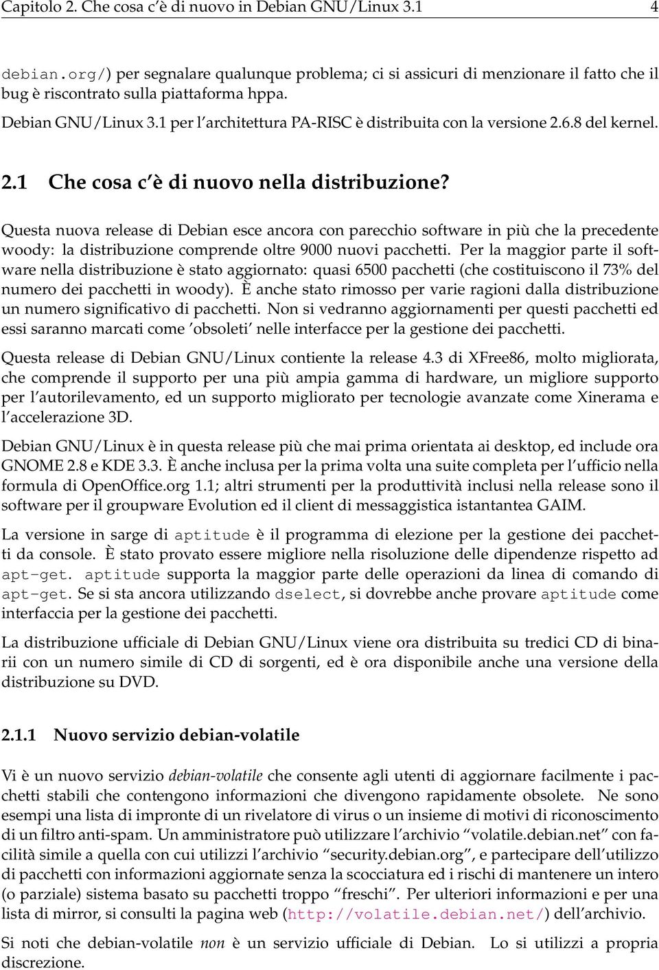 Questa nuova release di Debian esce ancora con parecchio software in più che la precedente woody: la distribuzione comprende oltre 9000 nuovi pacchetti.