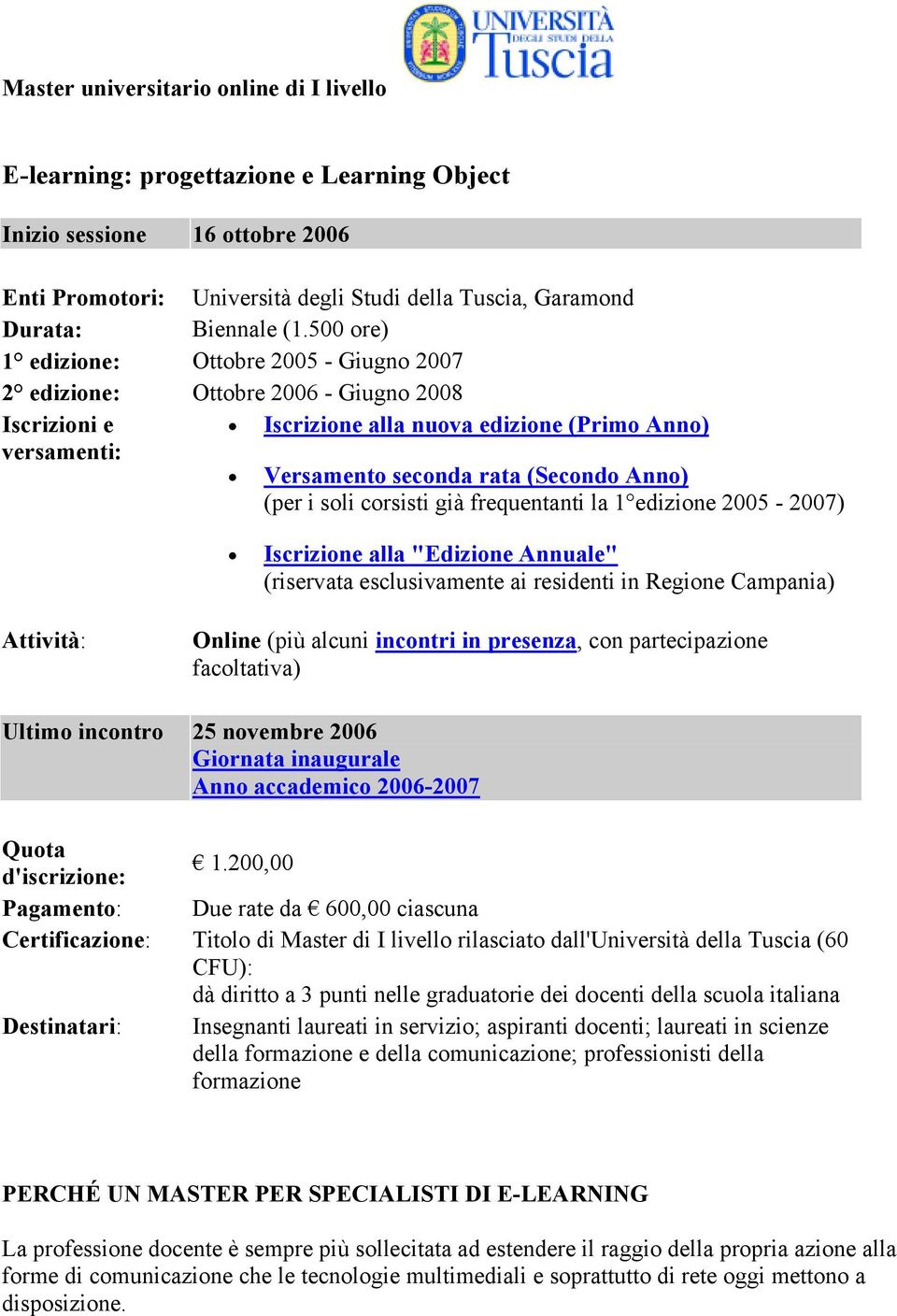 i soli corsisti già frequentanti la 1 edizione 2005-2007) Iscrizione alla "Edizione Annuale" (riservata esclusivamente ai residenti in Regione Campania) Attività: Online (più alcuni incontri in