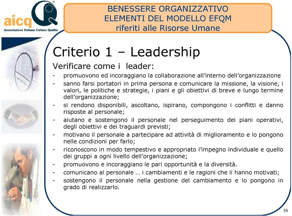 - si rendono disponibili, ascoltano, ispirano, compongono i conflitti e danno risposte al personale; - aiutano e sostengono il personale nel perseguimento dei piani operativi, degli obiettivi e dei