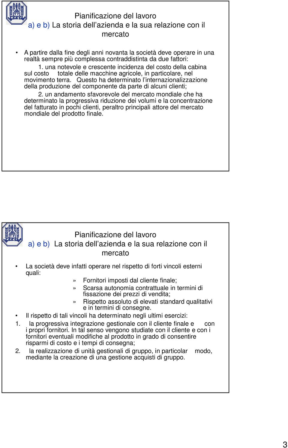 Questo ha determinato l internazionalizzazione della produzione del componente da parte di alcuni clienti; 2.