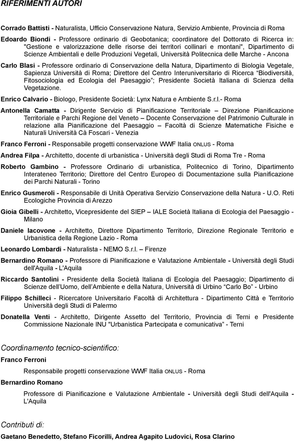 Ancona Carlo Blasi - Professore ordinario di Conservazione della Natura, Dipartimento di Biologia Vegetale, Sapienza Università di Roma; Direttore del Centro Interuniversitario di Ricerca