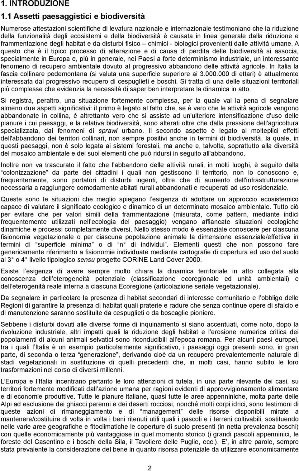 è causata in linea generale dalla riduzione e frammentazione degli habitat e da disturbi fisico chimici - biologici provenienti dalle attività umane.