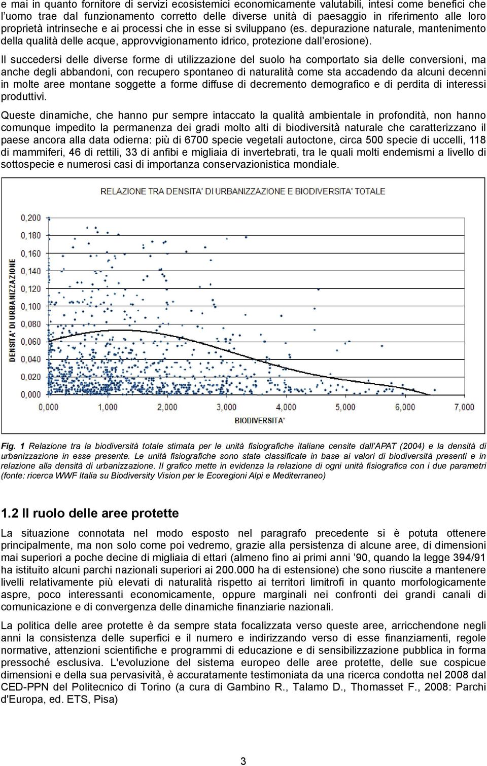 Il succedersi delle diverse forme di utilizzazione del suolo ha comportato sia delle conversioni, ma anche degli abbandoni, con recupero spontaneo di naturalità come sta accadendo da alcuni decenni