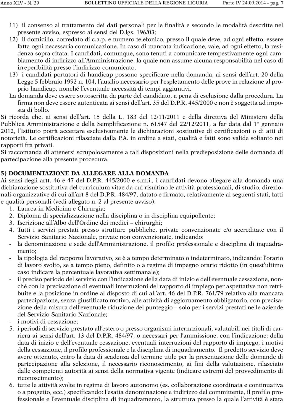 In caso di mancata indicazione, vale, ad ogni effetto, la residenza sopra citata.