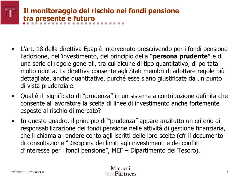 quantitativo, di portata molto ridotta. La direttiva consente agli Stati membri di adottare regole più dettagliate, anche quantitative, purché esse siano giustificate da un punto di vista prudenziale.