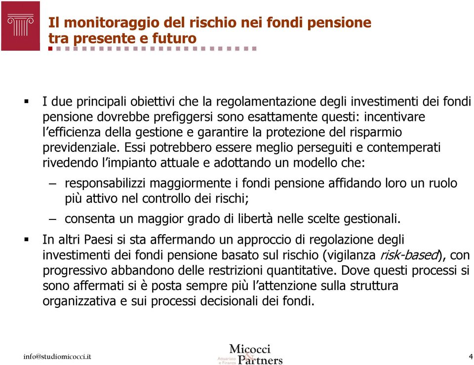 Essi potrebbero essere meglio perseguiti e contemperati rivedendo l impianto attuale e adottando un modello che: responsabilizzi maggiormente i fondi pensione affidando loro un ruolo più attivo nel