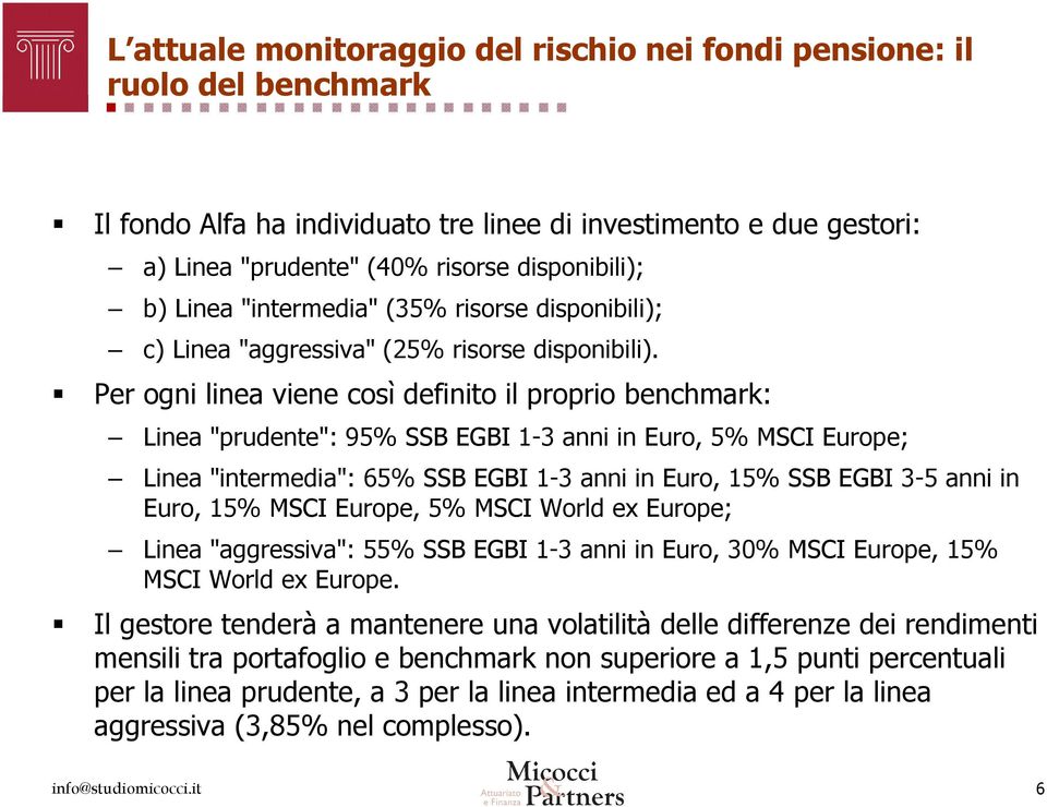 Per ogni linea viene così definito il proprio benchmark: Linea "prudente": 95% SSB EGBI 1-3 anni in Euro, 5% MSCI Europe; Linea "intermedia": 65% SSB EGBI 1-3 anni in Euro, 15% SSB EGBI 3-5 anni in