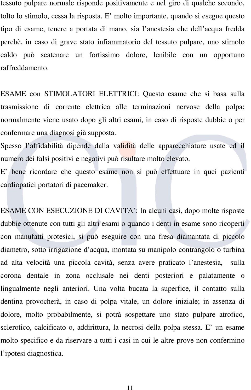 stimolo caldo può scatenare un fortissimo dolore, lenibile con un opportuno raffreddamento.