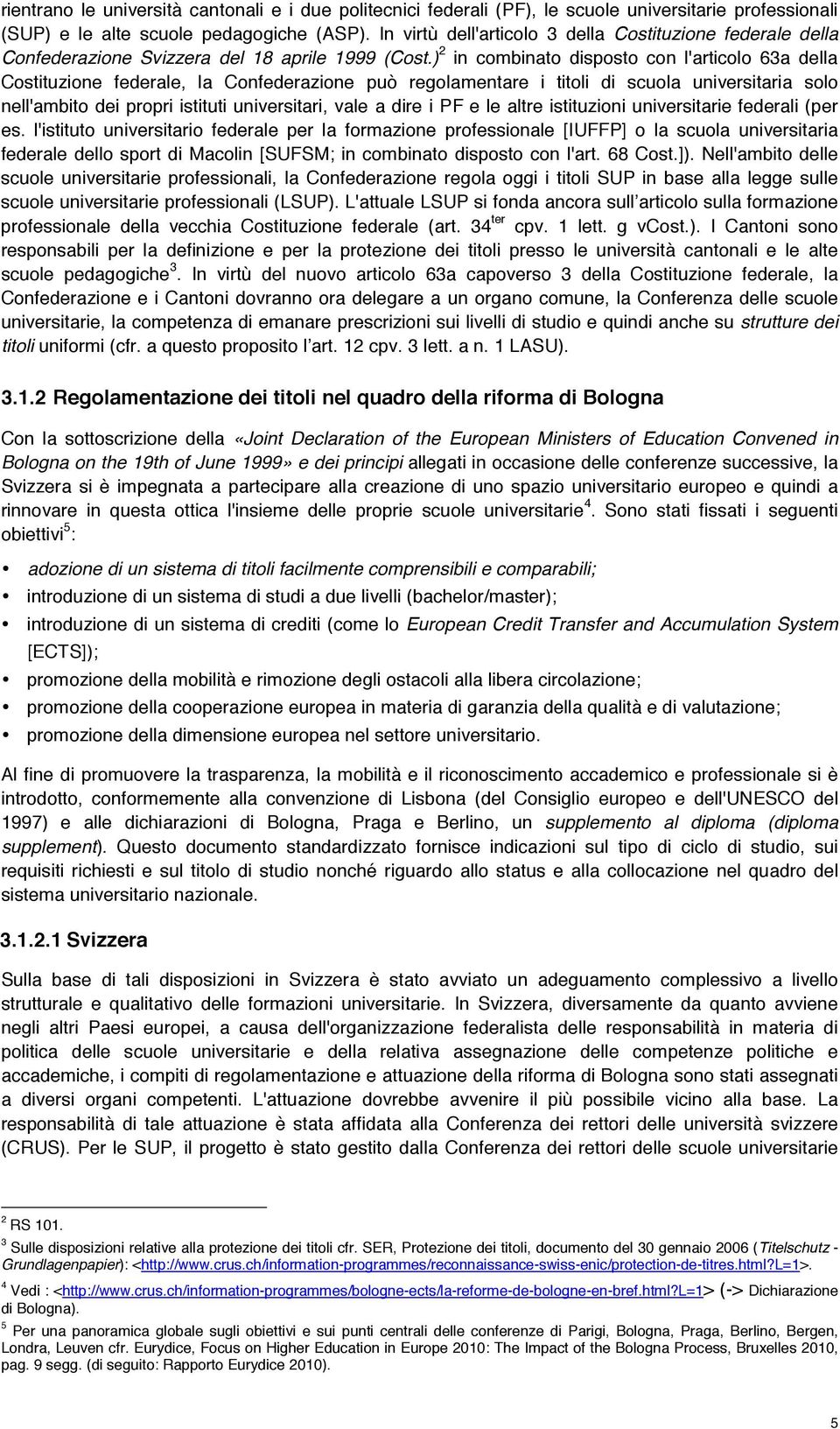 ) 2 in combinato disposto con l'articolo 63a della Costituzione federale, la Confederazione può regolamentare i titoli di scuola universitaria solo nell'ambito dei propri istituti universitari, vale