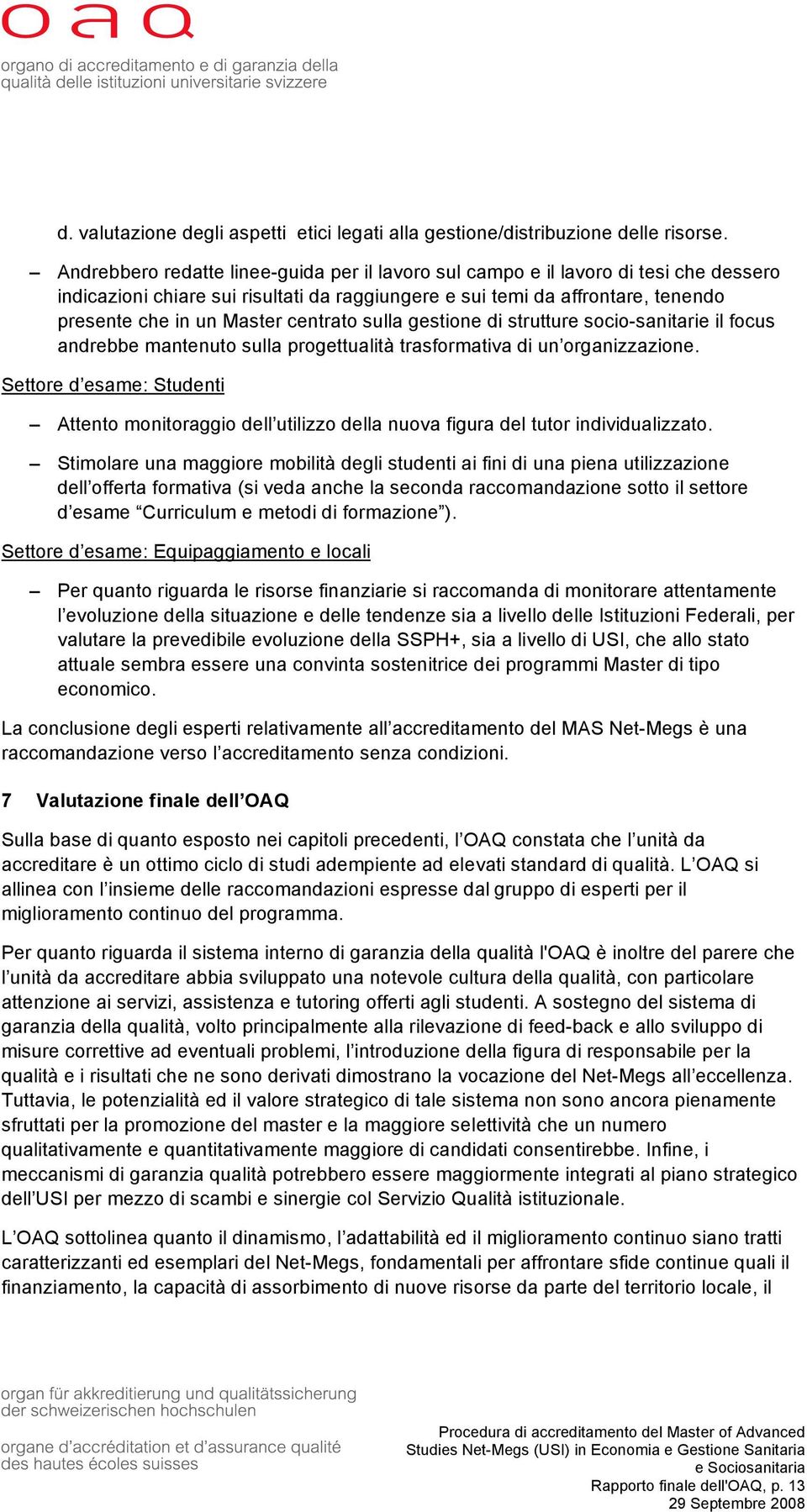 centrato sulla gestione di strutture socio-sanitarie il focus andrebbe mantenuto sulla progettualità trasformativa di un organizzazione.