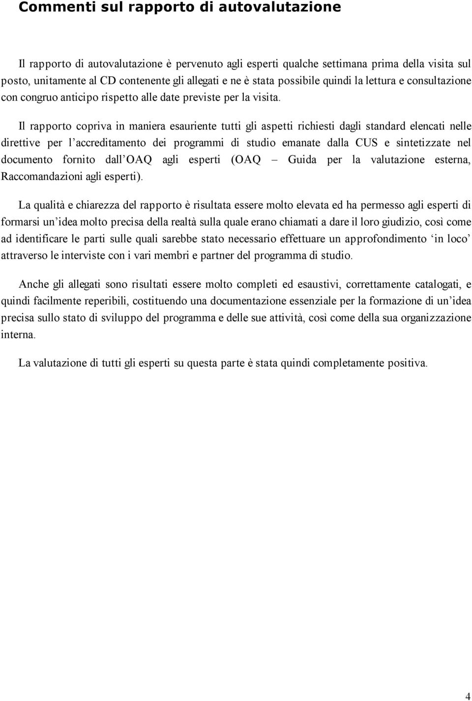 Il rapporto copriva in maniera esauriente tutti gli aspetti richiesti dagli standard elencati nelle direttive per l accreditamento dei programmi di studio emanate dalla CUS e sintetizzate nel