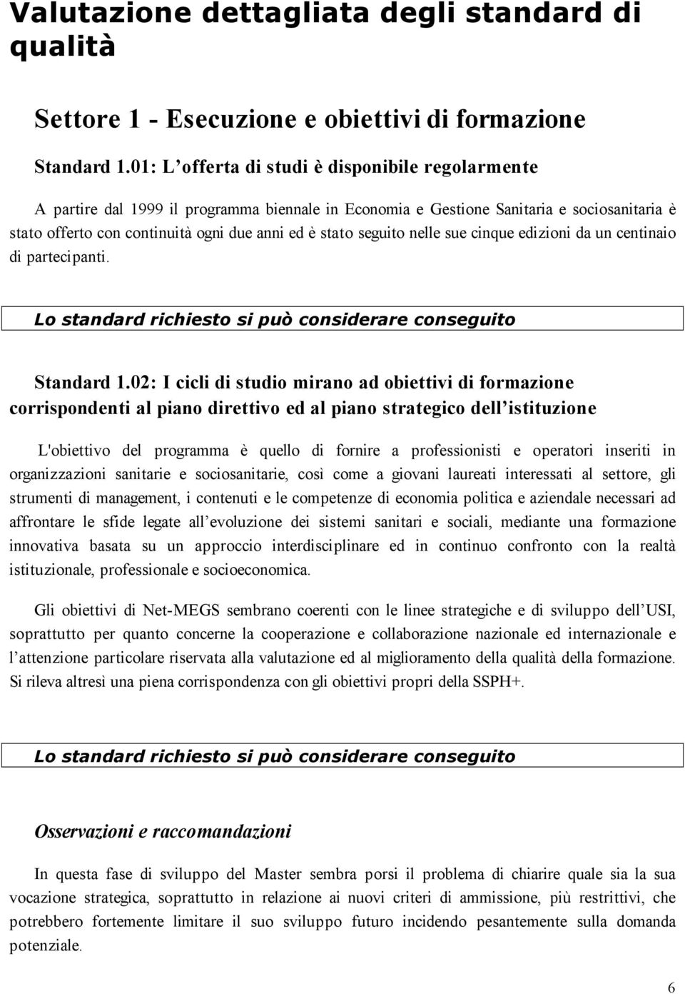 seguito nelle sue cinque edizioni da un centinaio di partecipanti. Lo standard richiesto si può considerare conseguito Standard 1.