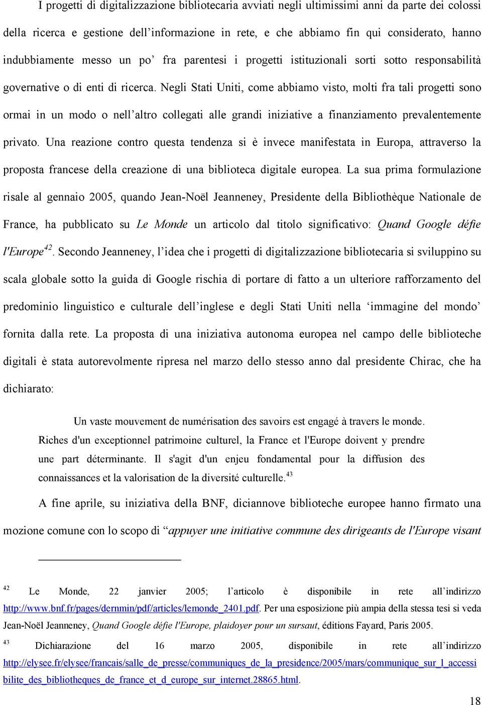 Negli Stati Uniti, come abbiamo visto, molti fra tali progetti sono ormai in un modo o nell altro collegati alle grandi iniziative a finanziamento prevalentemente privato.