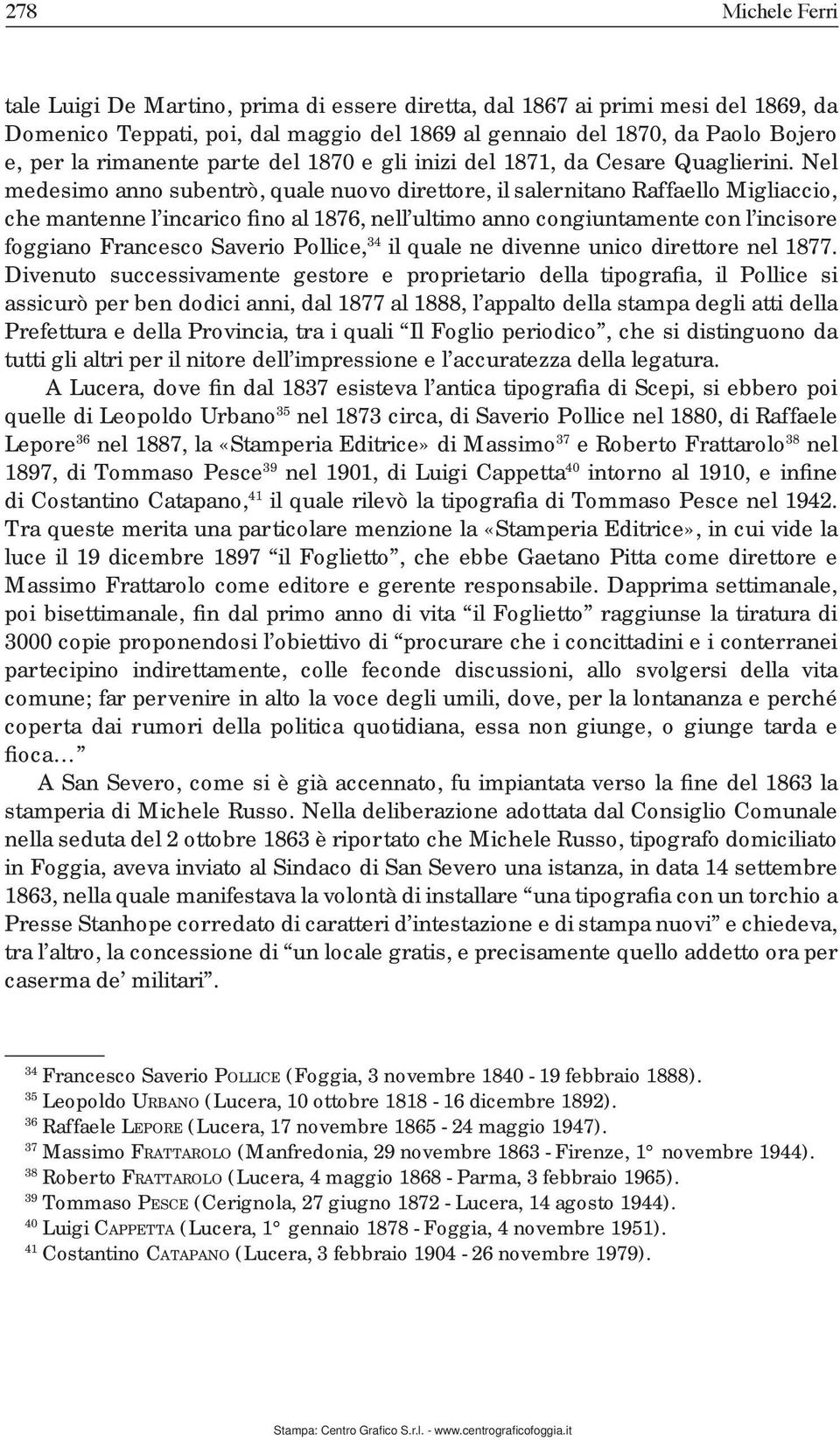 Nel medesimo anno subentrò, quale nuovo direttore, il salernitano Raffaello Migliaccio, che mantenne l incarico fino al 1876, nell ultimo anno congiuntamente con l incisore foggiano Francesco Saverio