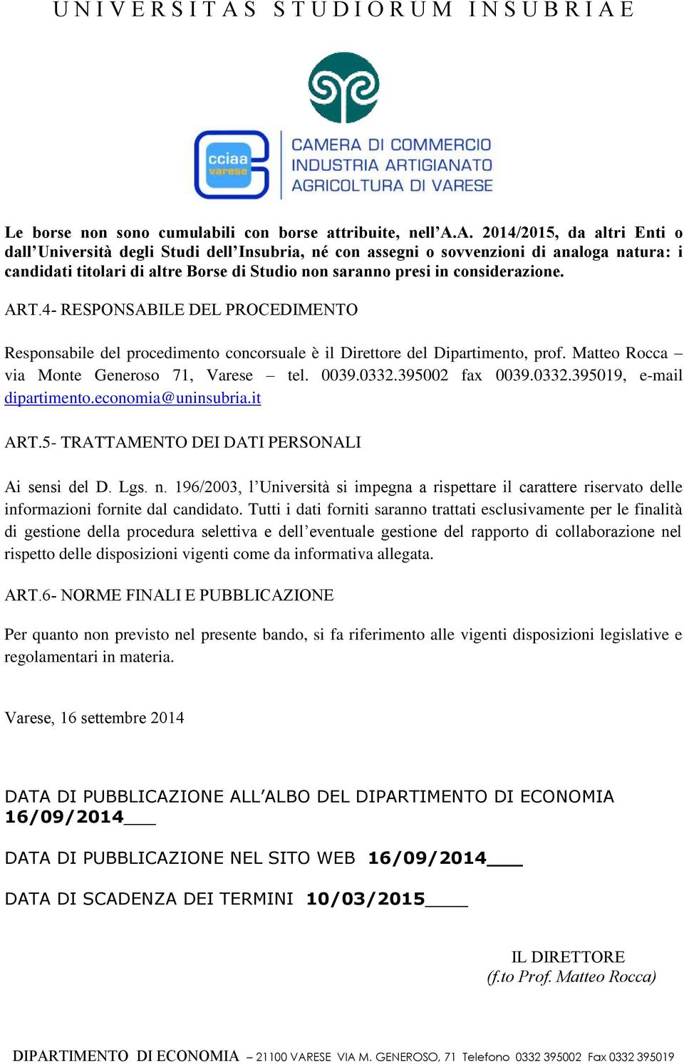 considerazione. ART.4- RESPONSABILE DEL PROCEDIMENTO Responsabile del procedimento concorsuale è il Direttore del Dipartimento, prof. Matteo Rocca via Monte Generoso 71, Varese tel. 0039.0332.