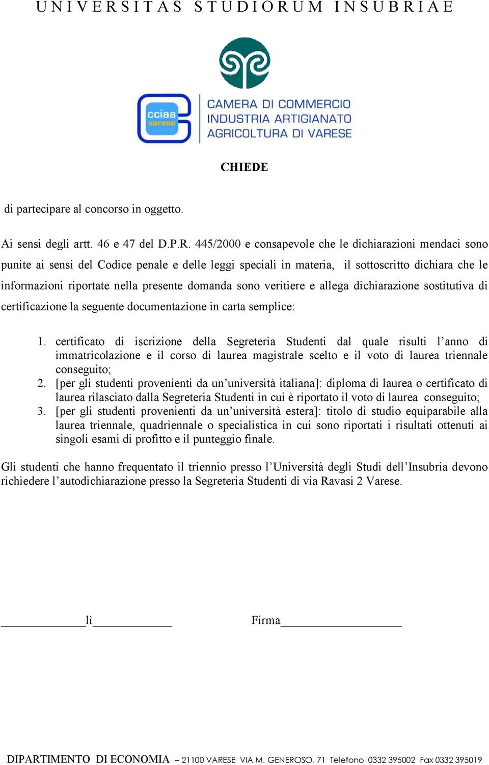 domanda sono veritiere e allega dichiarazione sostitutiva di certificazione la seguente documentazione in carta semplice: 1.