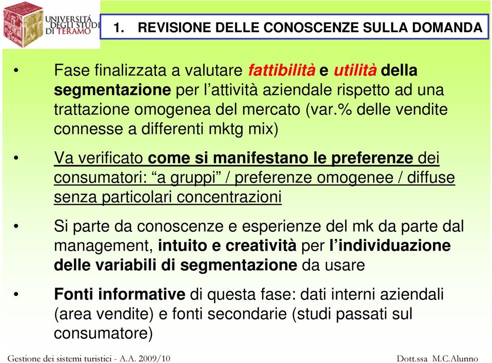 % delle vendite connesse a differenti mktg mix) Va verificato come si manifestano le preferenze dei consumatori: a gruppi / preferenze omogenee / diffuse senza