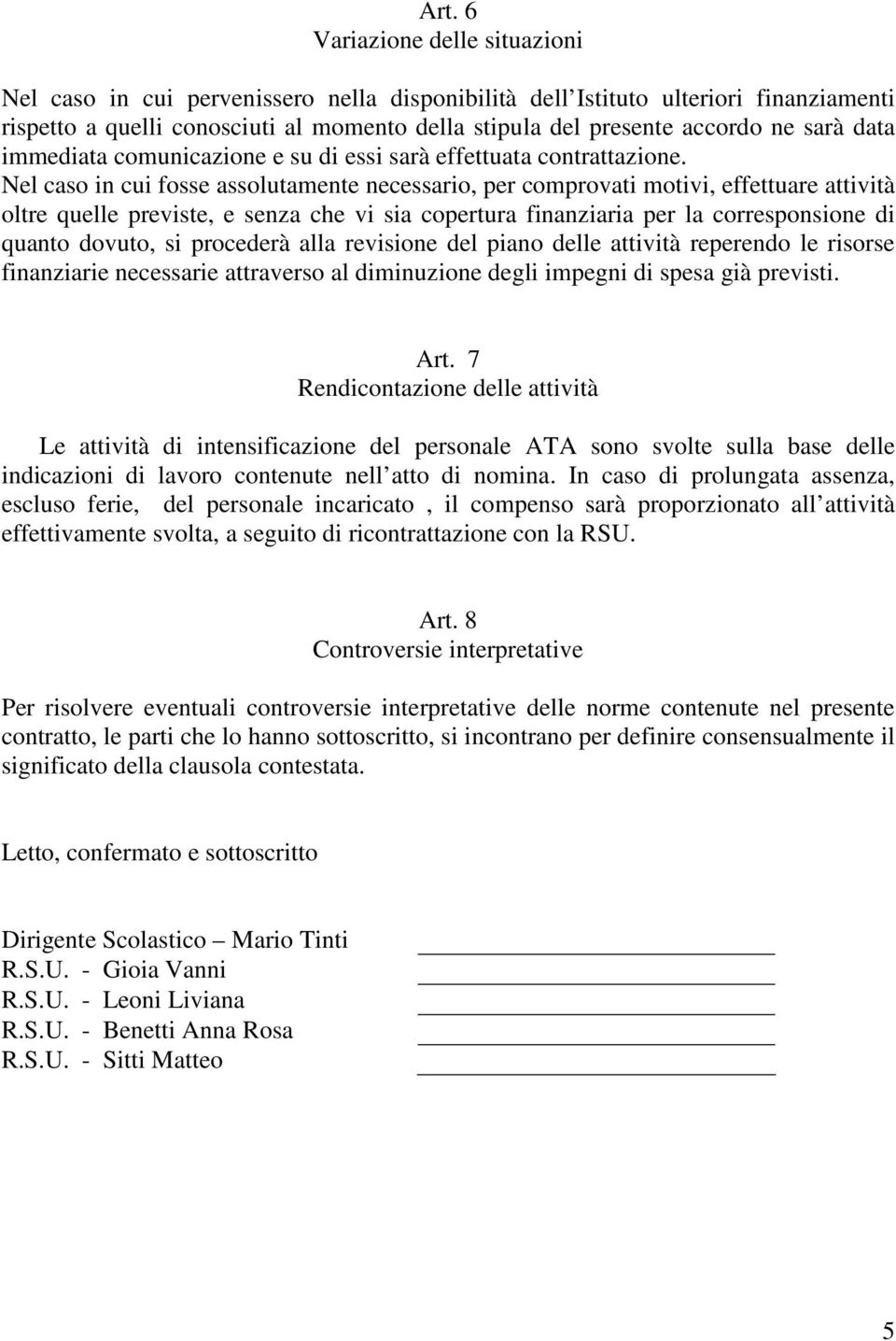 Nel caso in cui fosse assolutamente necessario, per comprovati motivi, effettuare attività oltre quelle previste, e senza che vi sia copertura finanziaria per la corresponsione di quanto dovuto, si