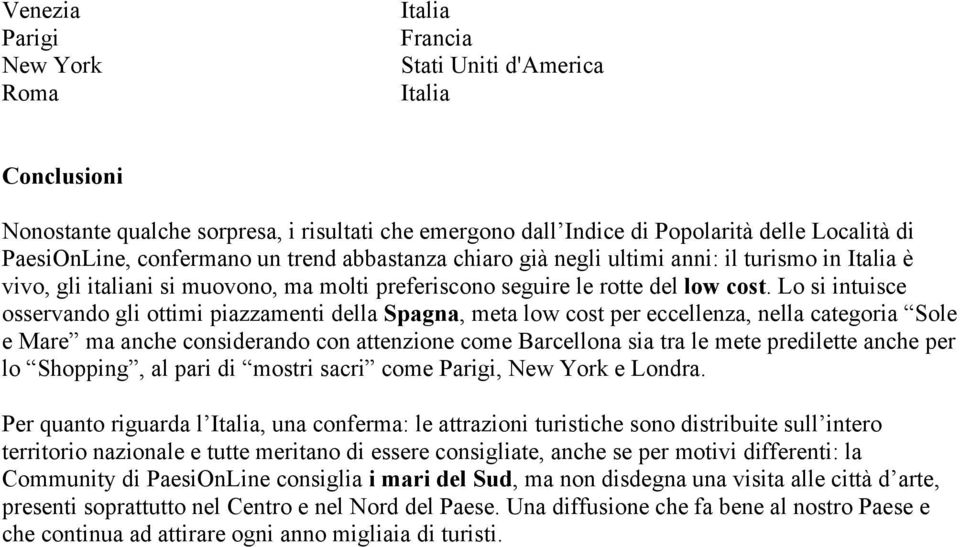 Lo si intuisce osservando gli ottimi piazzamenti della, meta low cost per eccellenza, nella categoria Sole e Mare ma anche considerando con attenzione come Barcellona sia tra le mete predilette anche