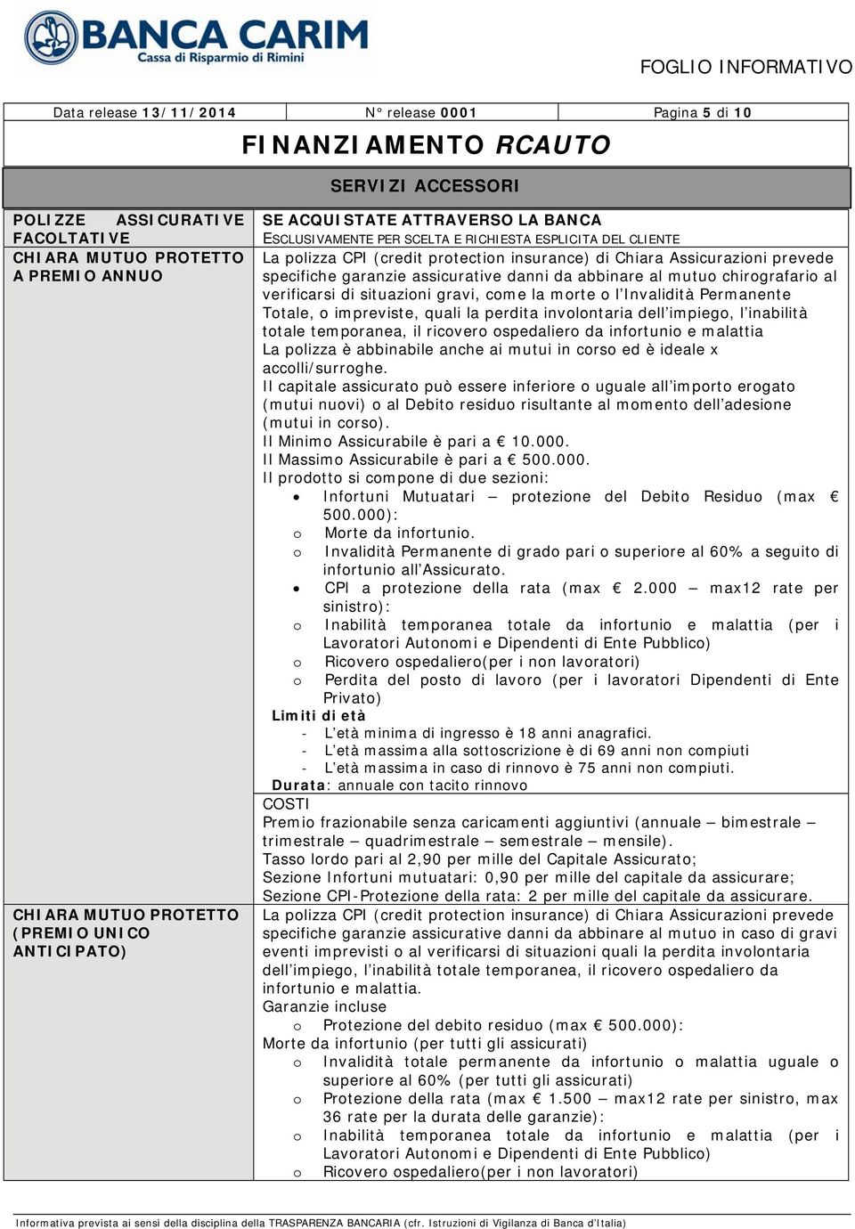 assicurative danni da abbinare al mutuo chirografario al verificarsi di situazioni gravi, come la morte o l Invalidità Permanente Totale, o impreviste, quali la perdita involontaria dell impiego, l