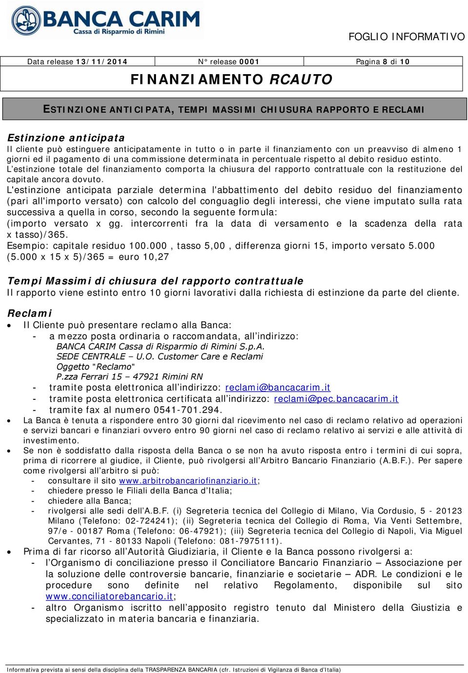 L estinzione totale del finanziamento comporta la chiusura del rapporto contrattuale con la restituzione del capitale ancora dovuto.