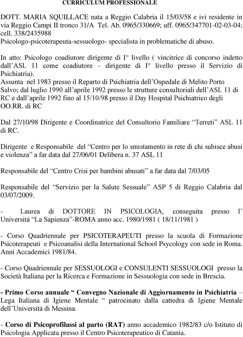 In atto: Psicologo coadiutore dirigente di I livello ( vincitrice di concorso indetto dall ASL 11 come coadiutore dirigente di I livello presso il Servizio di Psichiatria).