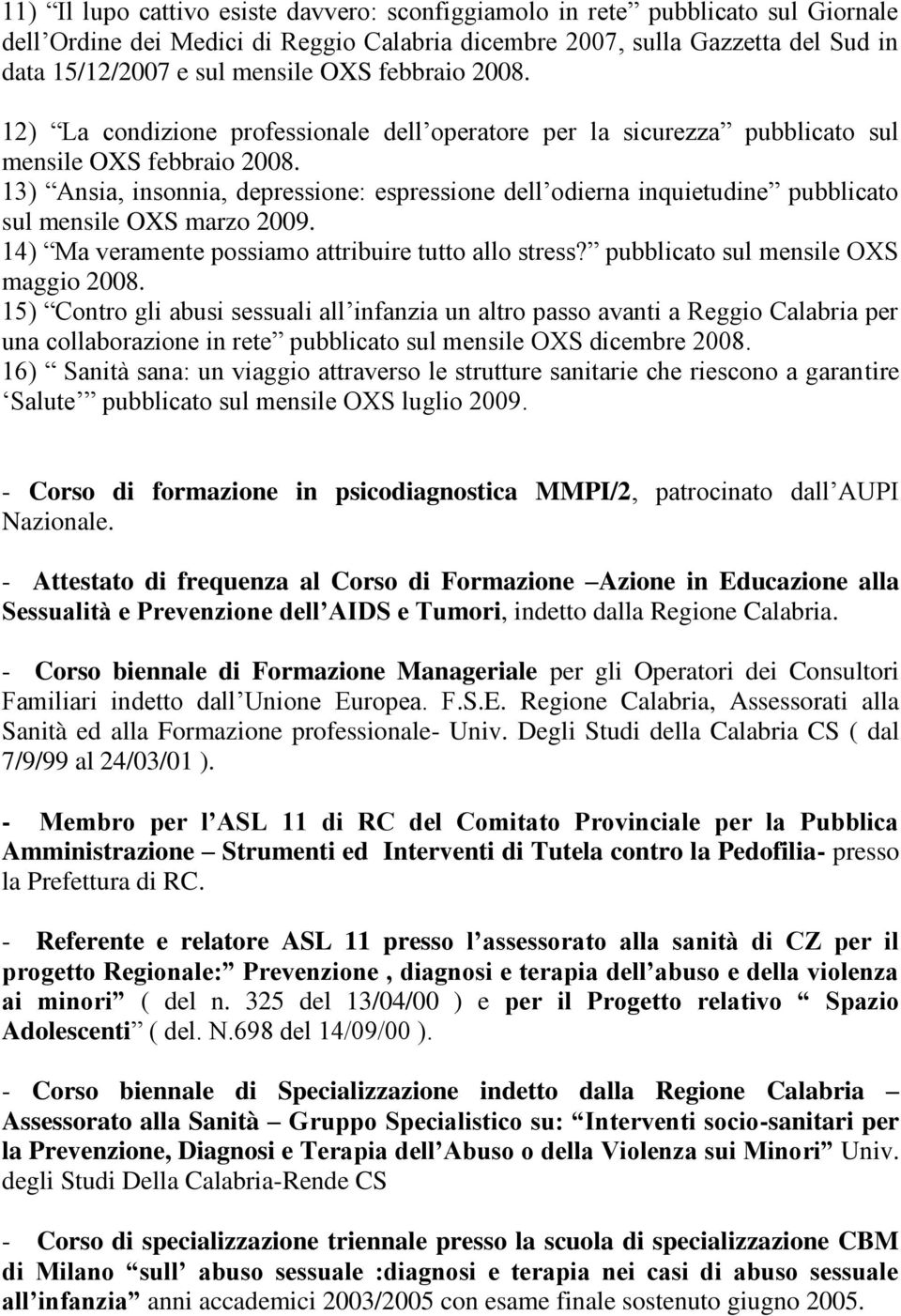 13) Ansia, insonnia, depressione: espressione dell odierna inquietudine pubblicato sul mensile OXS marzo 2009. 14) Ma veramente possiamo attribuire tutto allo stress?