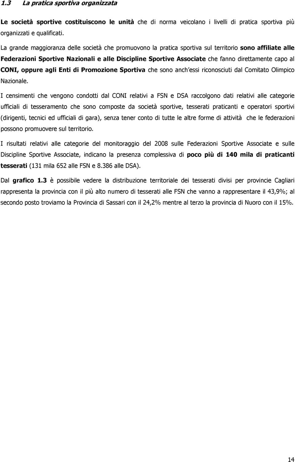 capo al CONI, oppure agli Enti di Promozione Sportiva che sono anch essi riconosciuti dal Comitato Olimpico Nazionale.