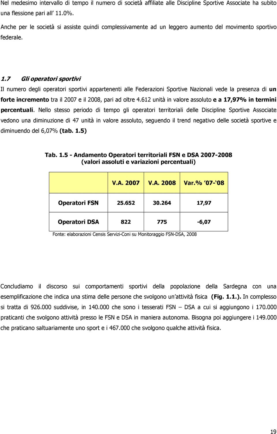 7 Gli operatori sportivi Il numero degli operatori sportivi appartenenti alle Federazioni Sportive Nazionali vede la presenza di un forte incremento tra il 2007 e il 2008, pari ad oltre 4.